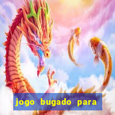 jogo bugado para ganhar dinheiro